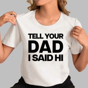Kayla Malecc Wearing Tell Your Dad I Said Hi Shirt 3