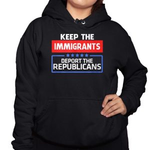 Keep Immigrants Deport The Republicans Shirt 3