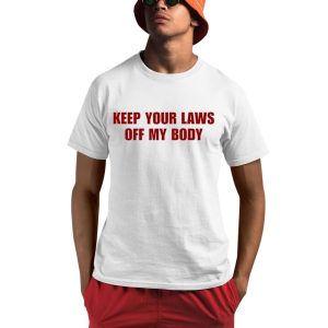 Keep Your Laws Off My Body Shirt