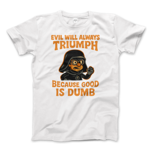 Dark Helmet – Because Good is Dumb T-Shirt