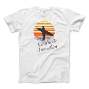 Out Of Water, I am nothing, Surfing Quote T-Shirt