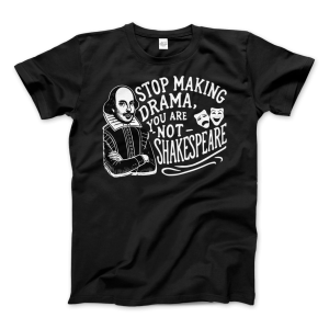 Stop The Drama, You Are Not Shakespeare T-Shirt