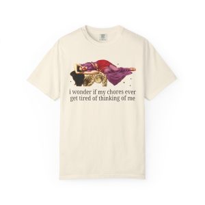 I Wonder if My Chores Ever Get Tired of Thinking About Me Tee